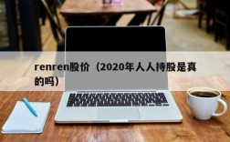 renren股价（2020年人人持股是真的吗）