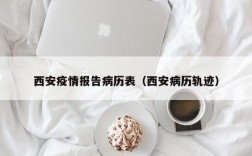 西安疫情报告病历表（西安病历轨迹）