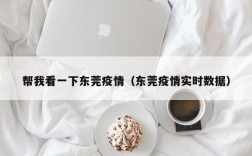 帮我看一下东莞疫情（东莞疫情实时数据）