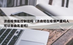 济南疫情能控制住吗（济南现在疫情严重吗人可以自由出省吗）