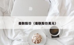 曼联股价（曼联股价美元）