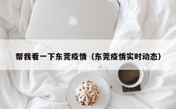帮我看一下东莞疫情（东莞疫情实时动态）