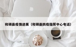 和硕县疫情进展（和硕县防疫指挥中心电话）