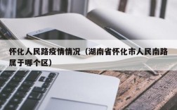 怀化人民路疫情情况（湖南省怀化市人民南路属于哪个区）