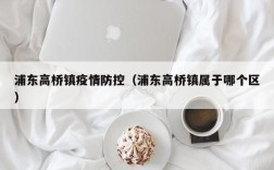 浦东高桥镇疫情防控（浦东高桥镇属于哪个区）