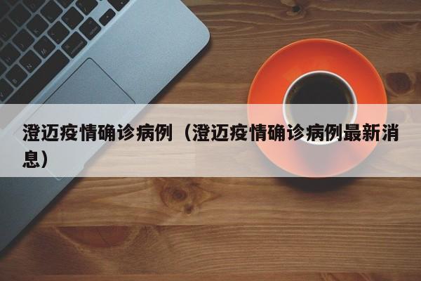澄迈疫情确诊病例（澄迈疫情确诊病例最新消息）-图1