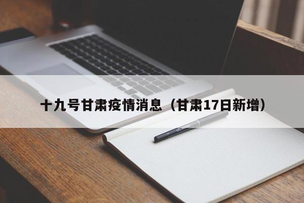 十九号甘肃疫情消息（甘肃17日新增）-图1