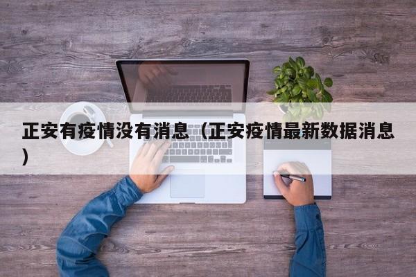 正安有疫情没有消息（正安疫情最新数据消息）-图1
