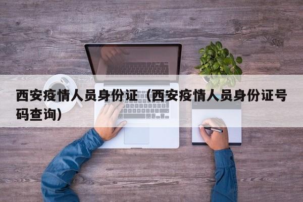 西安疫情人员身份证（西安疫情人员身份证号码查询）-图1