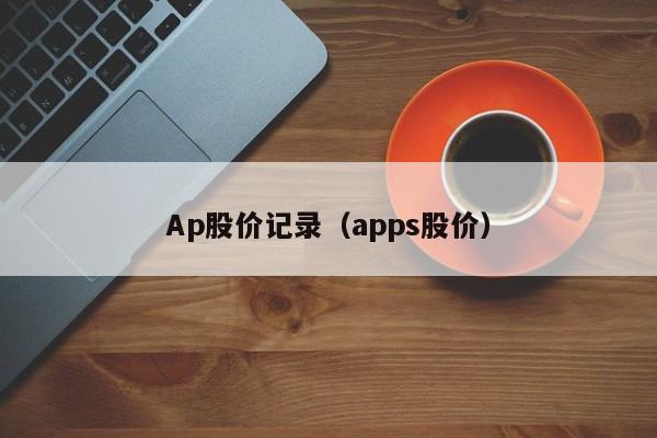 Ap股价记录（apps股价）-图1