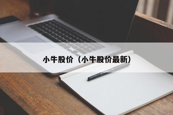小牛股价(小牛股价最新)-图1 小牛股价(小牛股价最新)-图1