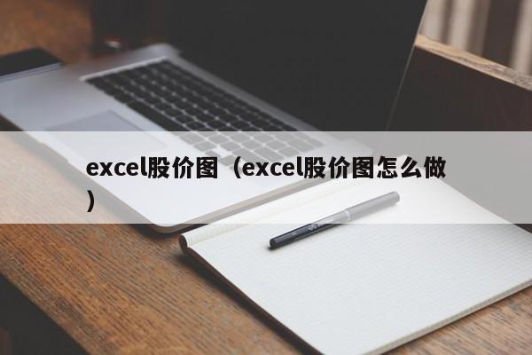 excel股价图(excel股价图怎么做)-图1 excel股价图(excel股价图怎么做)-图1