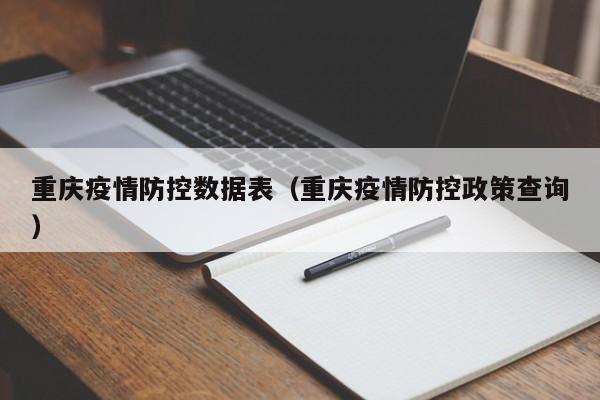 重庆疫情防控数据表(重庆疫情防控政策查询)-图1 重庆疫情防控数据表(重庆疫情防控政策查询)-图1