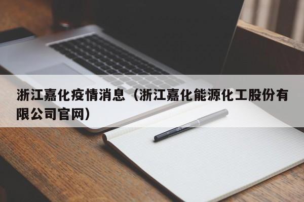 浙江嘉化疫情消息（浙江嘉化能源化工股份有限公司官网）-图1