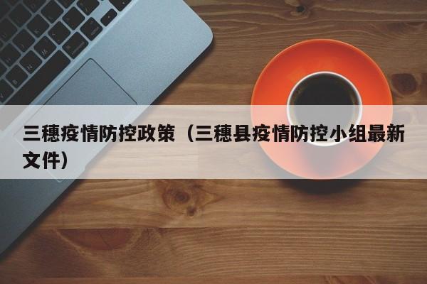 三穗疫情防控政策（三穗县疫情防控小组最新文件）-图1