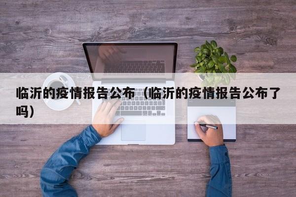 临沂的疫情报告公布（临沂的疫情报告公布了吗）-图1