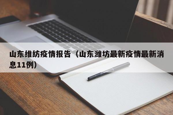 山东维纺疫情报告（山东潍坊最新疫情最新消息11例）-图1