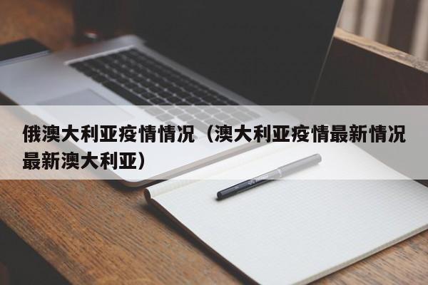 俄澳大利亚疫情情况（澳大利亚疫情最新情况最新澳大利亚）-图1